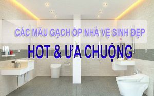 Các mẫu gạch ốp nhà vệ sinh đẹp được ưa chuộng nhất hiện nay