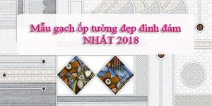 Mẫu gạch ốp tường đẹp đình đám nhất 2018