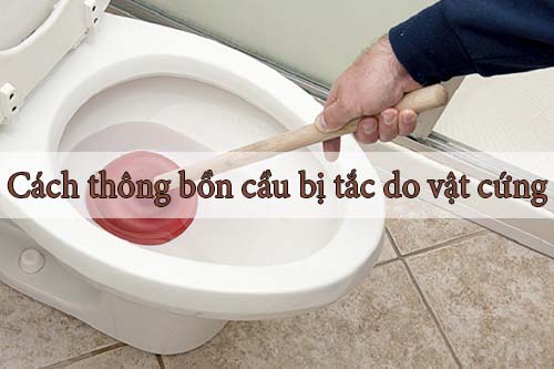Cách thông bồn cầu bị tắc do vật cứng